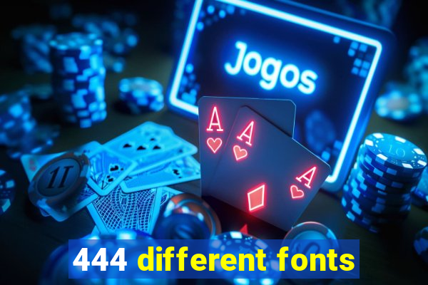 444 different fonts